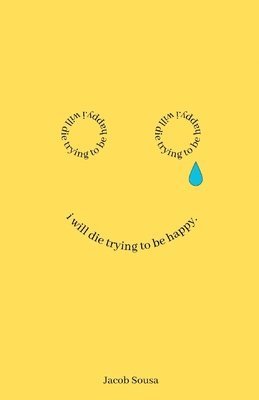 I Will Die Trying to be Happy