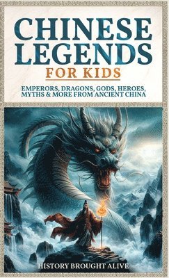 History Brought Alive - Chinese Legends For Kids, Inbunden