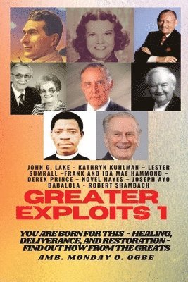 John G Lake, Kathryn Kuhlman, Ambassador Monday O Ogbe - Greater Exploits - 1, Häftad