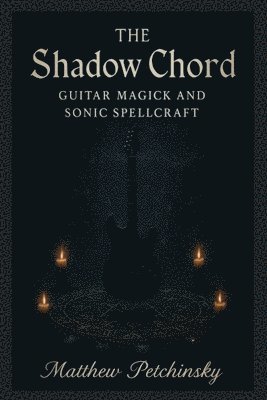 bokomslag The Shadow Chord: Guitar Magick and Sonic