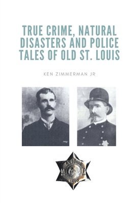 True Crime, Natural Disasters and Police Tales of Old St. Louis 1