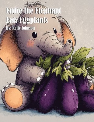 Kelly Johnson - Eddie the Elephant Eats Eggplants, Häftad
