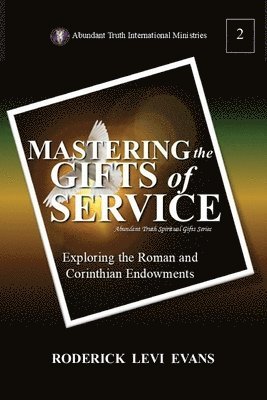 bokomslag Mastering the Gifts of Service: Exploring the Roman and Corinthian Endowments