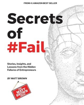 Matthew Brown - Secrets of #Fail - Stories, Lessons and Insights From the Hidden Failures of Entrepreneurs, Häftad