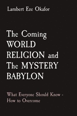 The Coming WORLD RELIGION and The MYSTERY BABYLON 1