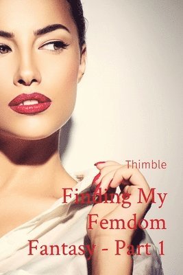 Thimble - Finding My Femdom Fantasy - Part 1, Häftad