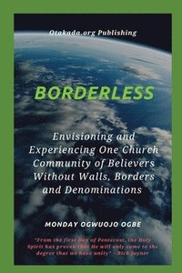 bokomslag Borderless Envisioning and Experiencing One Church Community of Believers Without Walls, Borders