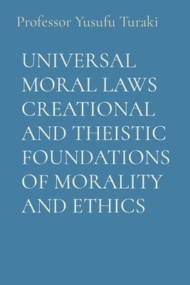 Universal Moral Laws Creational and Theistic Foundations of Morality and Ethics 1