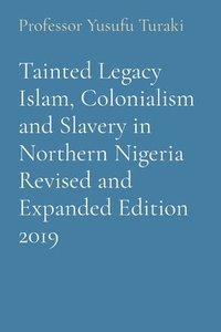 bokomslag Tainted Legacy Islam, Colonialism and Slavery in Northern Nigeria Revised and Expanded Edition 2019