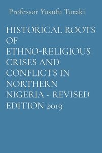 bokomslag Historical Roots of Ethno-Religious Crises and Conflicts in Northern Nigeria - Revised Edition 2019