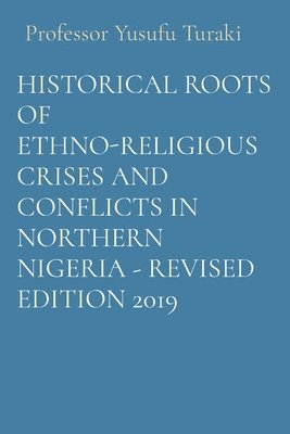 Historical Roots of Ethno-Religious Crises and Conflicts in Northern Nigeria - Revised Edition 2019 1