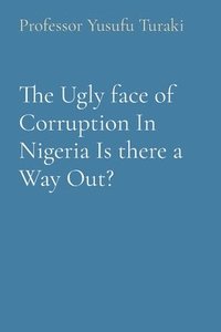 bokomslag The Ugly face of Corruption In Nigeria Is there a Way Out?