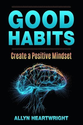 Allyn Heartwright - Good Habits, Create a Positive Mindset, Häftad