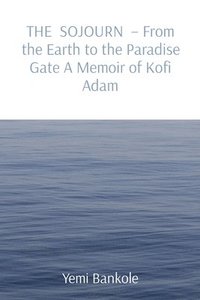 bokomslag SOJOURN - From the Earth to the Paradise Gate A Memoir of Kofi Adam