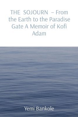 bokomslag SOJOURN - From the Earth to the Paradise Gate A Memoir of Kofi Adam
