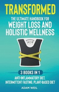 bokomslag Transformed: The Ultimate Handbook for Weight Loss and Holistic Wellness - 3 Books in 1: Anti-Inflammatory Diet, Intermittent Fasti
