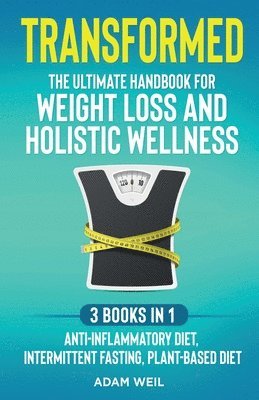 bokomslag Transformed: The Ultimate Handbook for Weight Loss and Holistic Wellness - 3 Books in 1: Anti-Inflammatory Diet, Intermittent Fasti