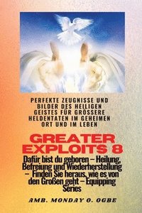 bokomslag Greater Exploits - 8 - Perfekte Zeugnisse und Bilder des HEILIGEN GEISTES fr grere Heldentaten