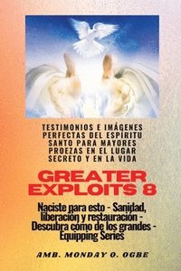 bokomslag Greater Exploits - 8 - Testimonios e Imgenes Perfectas del ESPRITU SANTO para Mayores Proezas
