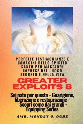 bokomslag Greater Exploits - 8 - Perfette testimonianze e immagini dello SPIRITO SANTO per maggiori