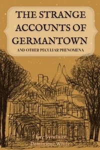 bokomslag The Strange Accounts of Germantown and Other Peculiar Phenomena