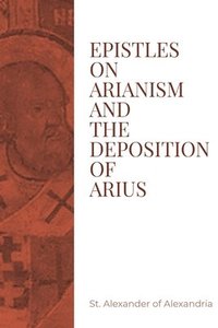 bokomslag Epistles on Arianism and the deposition of Arius