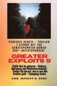 bokomslag Greater Exploits - 9 - Perfekte Gebete Täglich 1 Stunde mit 100 Gebetspunkten durch 360° Aktivierun