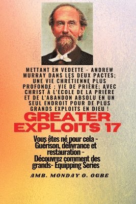 Andrew Murray, George Muller, Ambassador Monday O Ogbe - Grands Exploits - 17 Mettant en vedette - Andrew Murray dans les deux Pactes; une vie chrétienne.., Häftad