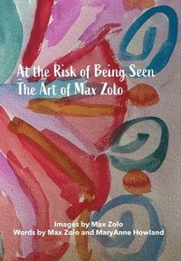 bokomslag At The Risk of Being Seen - The Art of Max Zolo