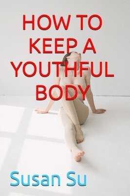 bokomslag How to Keep a Youthful Body