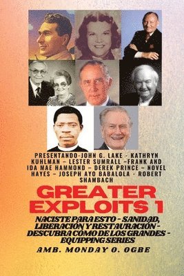 John G Lake, Kathryn Kuhlman, Ambassador Monday O Ogbe, John G. Lake, Ambassador Monday O. Ogbe - Greater Exploits - 1 - Con, Häftad