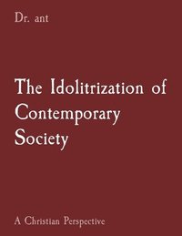 bokomslag The Idolitrization of Contemporary Society