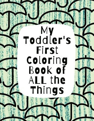 My Toddler's First Coloring Book of All the Things 1