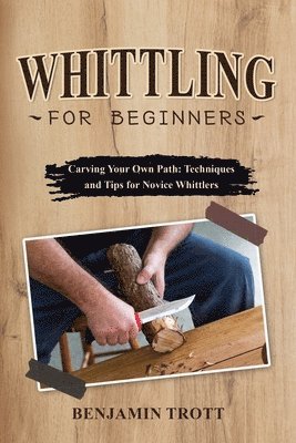 Benjamin Trott - Whittling for Beginners, Häftad