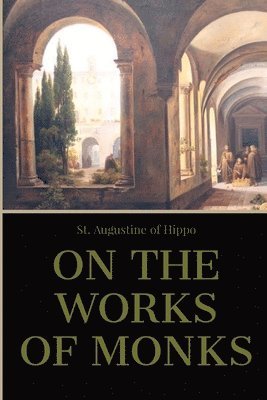 St Augustine of Hippo - On the Work of Monks, Häftad