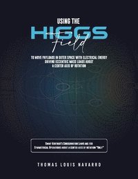 bokomslag Using the "Higgs Field" to move payloads in Outer Space with Electrical Energy driving Eccentric Mass Loads about a Center Axis of Rotation