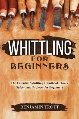 Benjamin Trott - Whittling for Beginners, Häftad