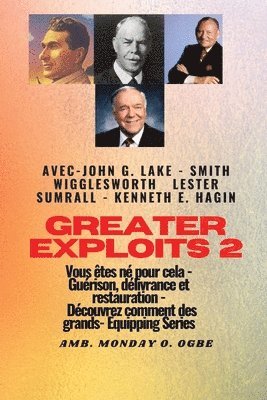 Smith Wigglesworth, Kenneth E Hagin, Ambassador Monday O Ogbe, Kenneth E. Hagin, Ambassador Monday O. Ogbe - Greater - 2 - John G. Lake - Smith Wigglesworth - Lester Sumrall - Kenneth E. Hagin Vous êtes, Häftad