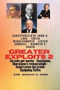 bokomslag Greater Exploits - 2 - John G. Lake - Smith Wigglesworth - Lester Sumrall - Kenneth E. Hagin