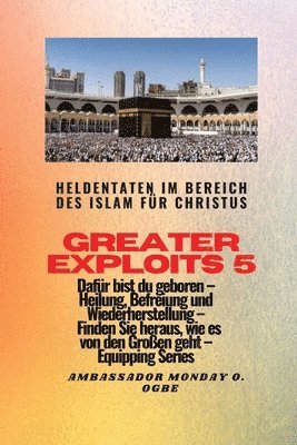 Greater Exploits - 5 - Heldentaten im Bereich des Islam fr Christus Dafr sind Sie geboren 1
