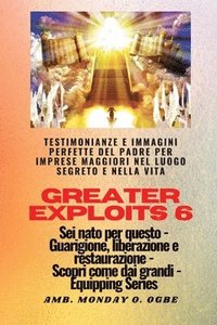 bokomslag Greater Exploits - 6 - Testimonianze e immagini perfette del Padre per imprese maggiori