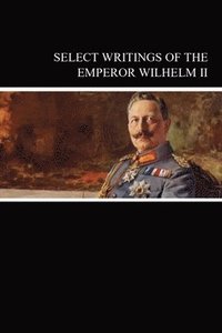 bokomslag Select Writings of the Emperor Wilhelm II