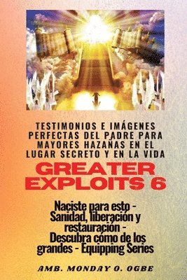 bokomslag Greater Exploits - 6 - Testimonios e Imgenes Perfectas del Padre para Mayores Hazaas