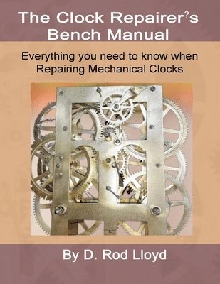 bokomslag Clock Repairers Bench Manual, Everything you need to know When Repairing Mechanical Clocks