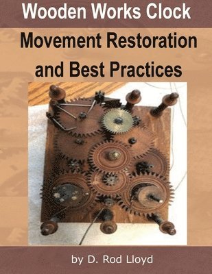 bokomslag Wooden Works Clock Movement Restoration & Best Practices