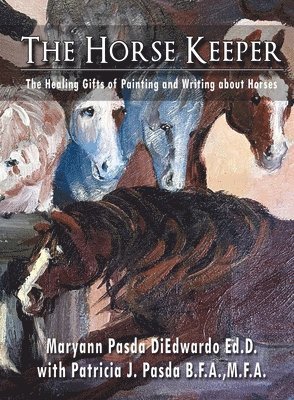 The Horse Keeper The Healing Gifts of Painting and Writing about Horses 1