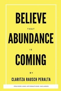 bokomslag Believe That Abundance Is Coming