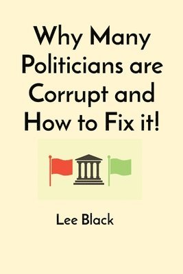 Why Many Politicians are Corrupt and How to Fix it! 1