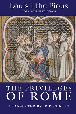 Holy Roman Emperor Louis I the Pious, D P Curtin, Holy Roman Emperor Louis I. the Pious, D. P. Curtin, D.P. Curtin - Privileges of Rome, Häftad
