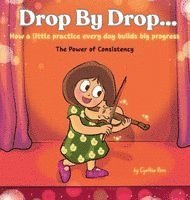 bokomslag Drop by Drop: How a little practice every day builds big progress. The Power of Consistency